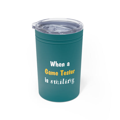 When a game tester is smiling Vacuum Insulated Tumbler, 11oz