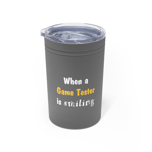 When a game tester is smiling Vacuum Insulated Tumbler, 11oz